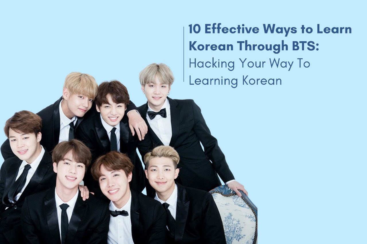 10 Effective Ways to Learn Korean Through BTS: Hacking Your Way To Learning Korean