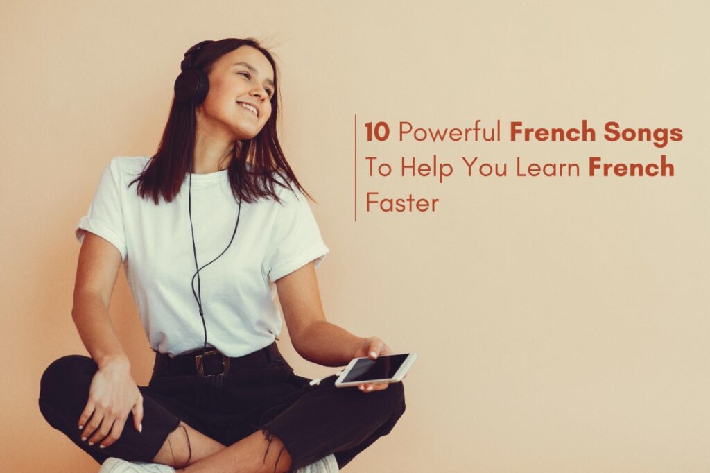 10 Powerful French Songs To Help You Learn French Faster
