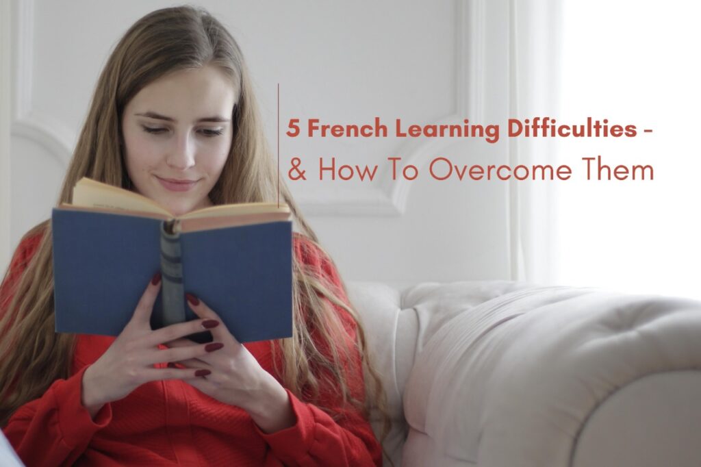 5 French Learning Difficulties - & How To Overcome Them