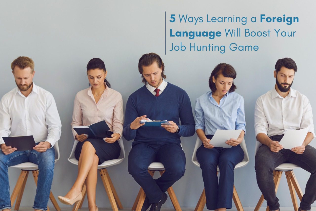 5 Ways Learning a Foreign Language Will Boost Your Job Hunting Game